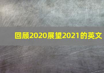 回顾2020展望2021的英文