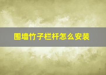 围墙竹子栏杆怎么安装