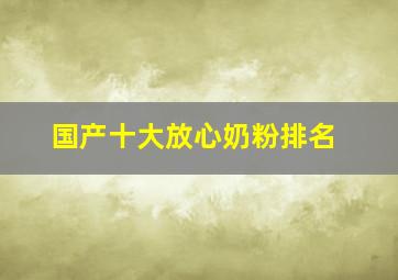 国产十大放心奶粉排名