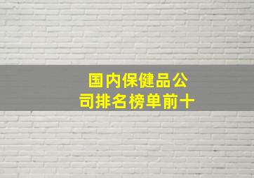 国内保健品公司排名榜单前十