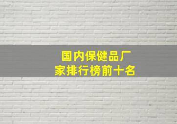 国内保健品厂家排行榜前十名