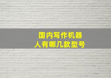 国内写作机器人有哪几款型号