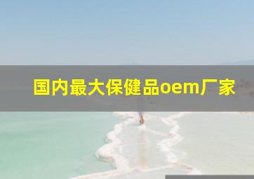 国内最大保健品oem厂家