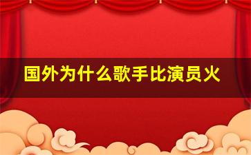 国外为什么歌手比演员火