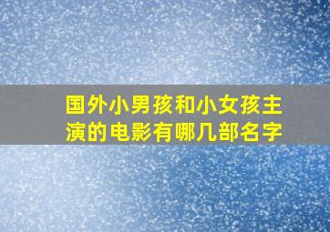 国外小男孩和小女孩主演的电影有哪几部名字