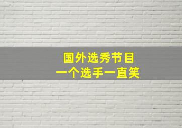 国外选秀节目一个选手一直笑