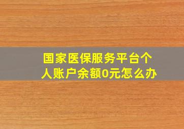 国家医保服务平台个人账户余额0元怎么办