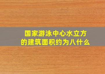 国家游泳中心水立方的建筑面积约为八什么