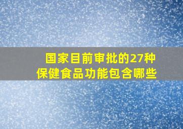 国家目前审批的27种保健食品功能包含哪些