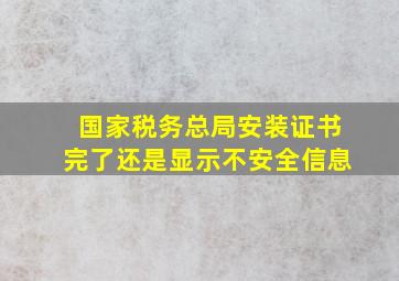 国家税务总局安装证书完了还是显示不安全信息