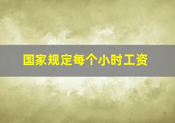 国家规定每个小时工资