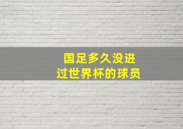 国足多久没进过世界杯的球员