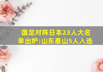 国足对阵日本23人大名单出炉:山东泰山5人入选