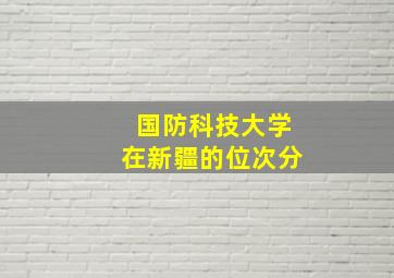 国防科技大学在新疆的位次分