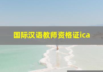 国际汉语教师资格证ica