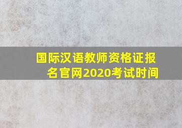 国际汉语教师资格证报名官网2020考试时间