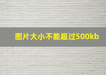 图片大小不能超过500kb