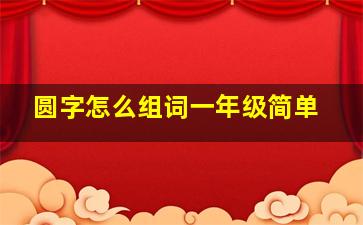 圆字怎么组词一年级简单