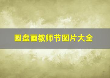 圆盘画教师节图片大全