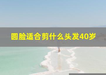 圆脸适合剪什么头发40岁