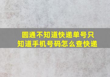 圆通不知道快递单号只知道手机号码怎么查快递