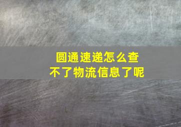 圆通速递怎么查不了物流信息了呢