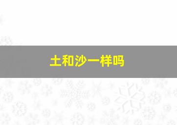 土和沙一样吗