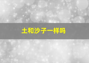 土和沙子一样吗