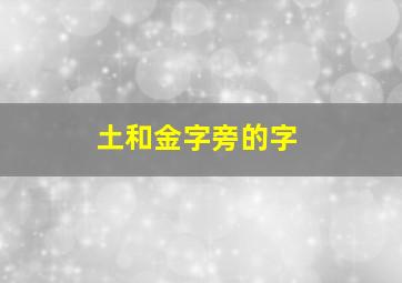 土和金字旁的字