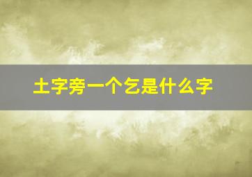 土字旁一个乞是什么字