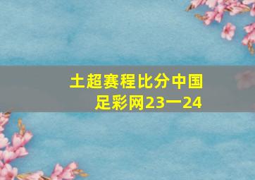 土超赛程比分中国足彩网23一24