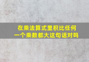 在乘法算式里积比任何一个乘数都大这句话对吗