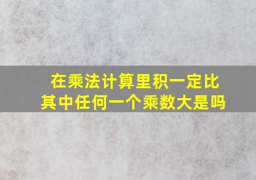 在乘法计算里积一定比其中任何一个乘数大是吗