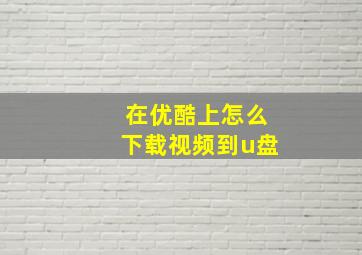 在优酷上怎么下载视频到u盘