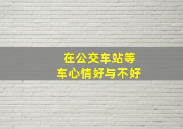 在公交车站等车心情好与不好