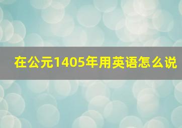 在公元1405年用英语怎么说