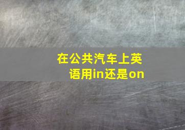 在公共汽车上英语用in还是on