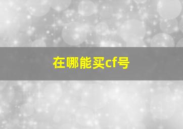 在哪能买cf号