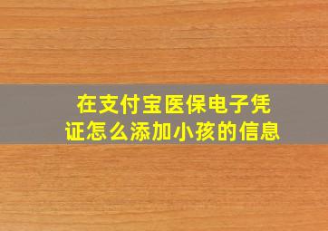 在支付宝医保电子凭证怎么添加小孩的信息