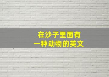 在沙子里面有一种动物的英文