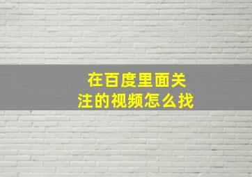 在百度里面关注的视频怎么找