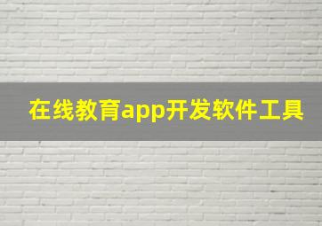 在线教育app开发软件工具