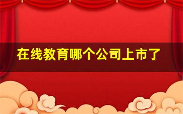 在线教育哪个公司上市了