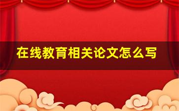 在线教育相关论文怎么写