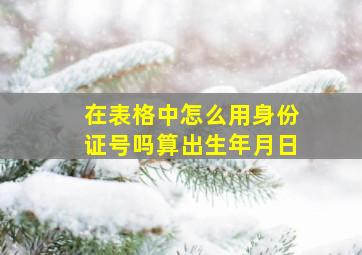 在表格中怎么用身份证号吗算出生年月日