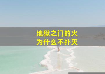 地狱之门的火为什么不扑灭