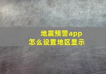 地震预警app怎么设置地区显示