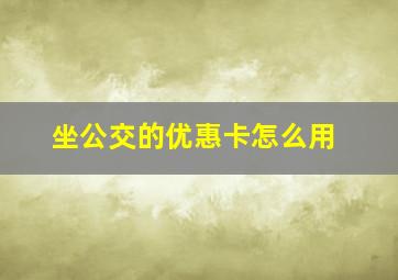 坐公交的优惠卡怎么用