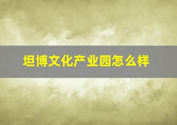 坦博文化产业园怎么样