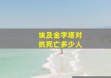 埃及金字塔对抗死亡多少人